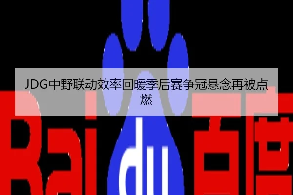 JDG中野联动效率回暖季后赛争冠悬念再被点燃